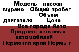  › Модель ­ ниссан мурано › Общий пробег ­ 87 000 › Объем двигателя ­ 4 › Цена ­ 485 000 - Все города Авто » Продажа легковых автомобилей   . Пермский край,Пермь г.